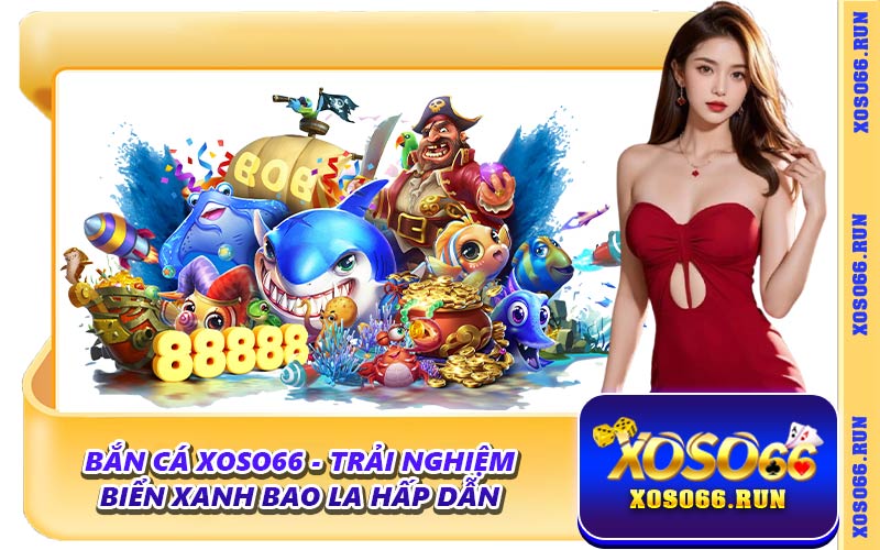 Bắn Cá Xoso66 - Trải Nghiệm Biển Xanh Bao La Hấp Dẫn