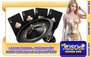 Casino Xoso66 - Trải Nghiệm Nhiều Thể Loại Cá Cược Hấp Dẫn