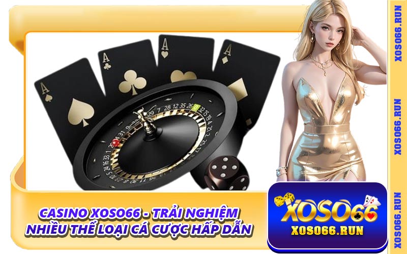Casino Xoso66 - Trải Nghiệm Nhiều Thể Loại Cá Cược Hấp Dẫn