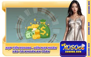 Nạp Tiền Xoso66 - Vốn Nạp Hoàn Vào Tài Khoản An Toàn