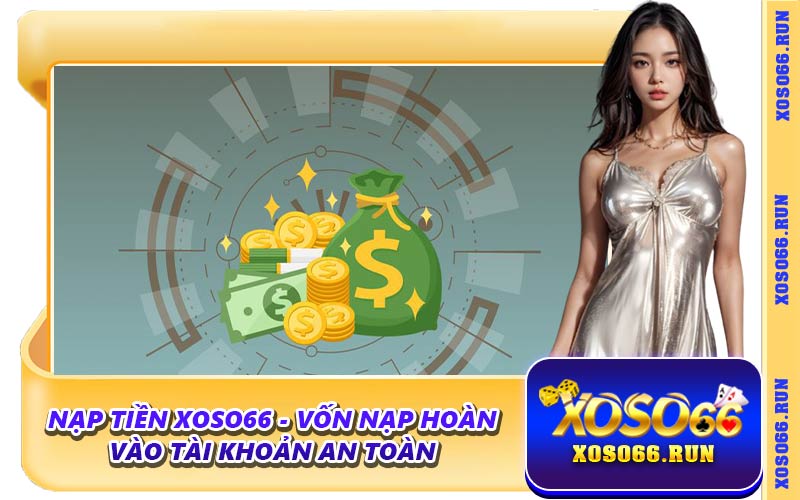 Nạp Tiền Xoso66 - Vốn Nạp Hoàn Vào Tài Khoản An Toàn