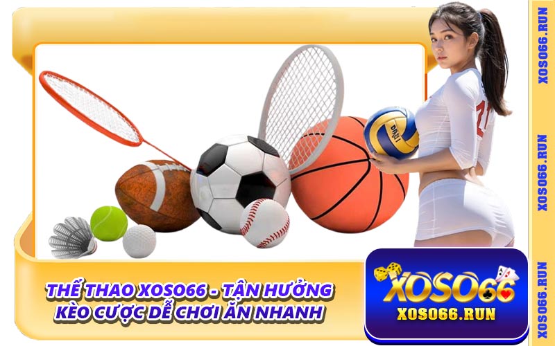 Thể Thao Xoso66 - Tận Hưởng Kèo Cược Dễ Chơi Ăn Nhanh